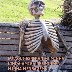  EU AQUI ESPERANDO MINHA
LINDA AMIGA RESPONDER
MINHA MENSAGEM...