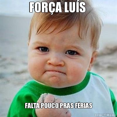FOR�A LU�S  FALTA POUCO PRAS F�RIAS