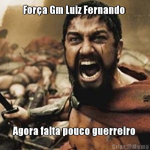 For�a Gm Luiz Fernando  Agora falta pouco guerreiro 