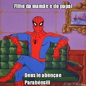 Filho da mam�e e do papai Deus te aben�oe
Parab�ns!!!
