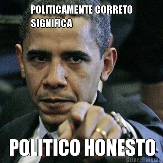 POLITICAMENTE CORRETO
SIGNIFICA POLITICO HONESTO