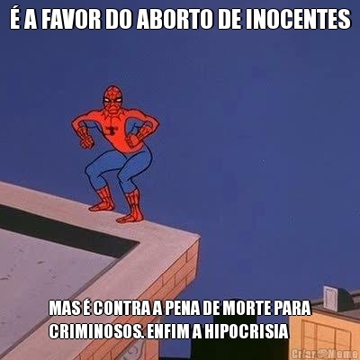 � A FAVOR DO ABORTO DE INOCENTES MAS � CONTRA A PENA DE MORTE PARA
CRIMINOSOS. ENFIM A HIPOCRISIA