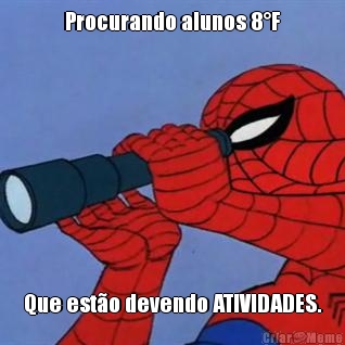Procurando alunos 8�F Que est�o devendo ATIVIDADES.
