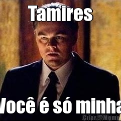 Tamires Voc� � s� minha