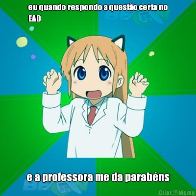 eu quando respondo a quest�o certa no
EAD  e a professora me da parab�ns