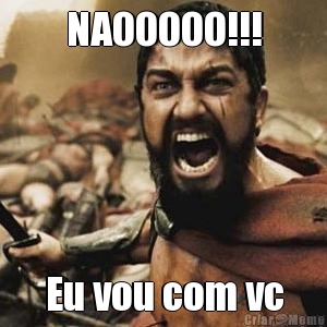 NAOOOOO!!! Eu vou com vc
