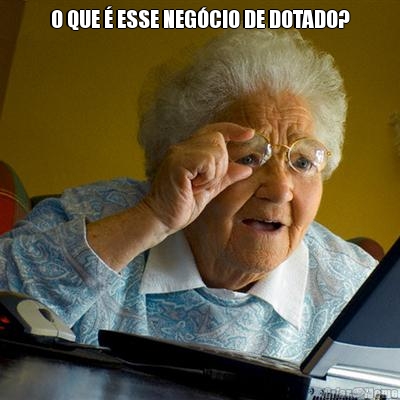 O QUE � ESSE NEG�CIO DE DOTADO? 