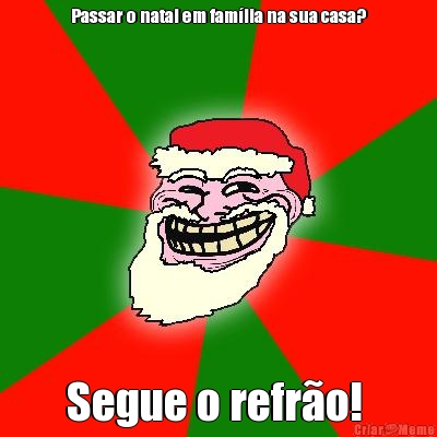 Passar o natal em fam�lia na sua casa? Segue o refr�o! 