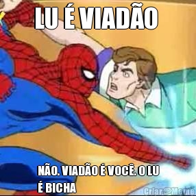 LU � VIAD�O  N�O. VIAD�O � VOC�. O LU
� BICHA