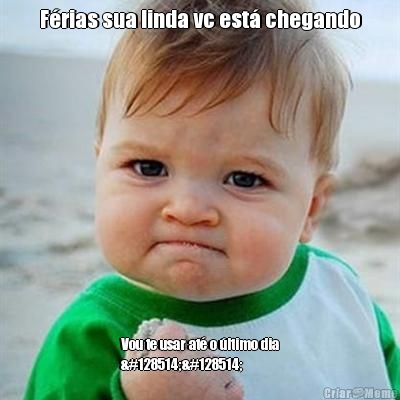 F�rias sua linda vc est� chegando Vou te usar at� o �ltimo dia
😂😂