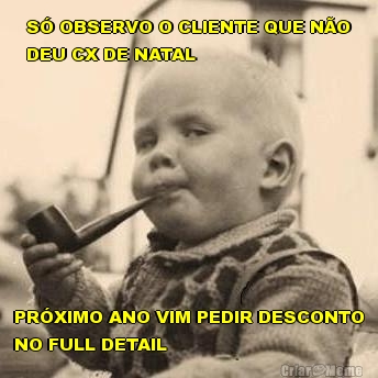 S� OBSERVO O CLIENTE QUE N�O
DEU CX DE NATAL PR�XIMO ANO VIM PEDIR DESCONTO
NO FULL DETAIL
