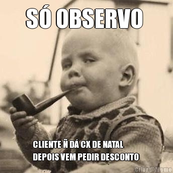 S� OBSERVO  CLIENTE � D� CX DE NATAL
DEPOIS VEM PEDIR DESCONTO 