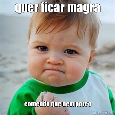 quer ficar magra comendo que nem porco