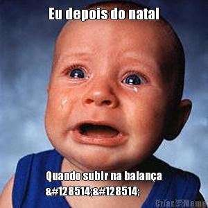 Eu depois do natal Quando subir na balan�a
😂😂
