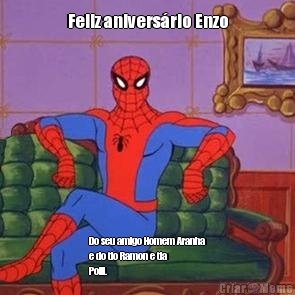 Feliz anivers�rio Enzo Do seu amigo Homem Aranha
e do tio Ramon e tia
Polli. 
