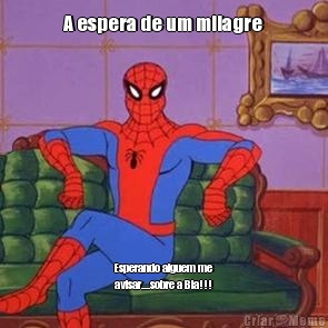 A espera de um milagre Esperando alguem me
avisar....sobre a Bia!!!