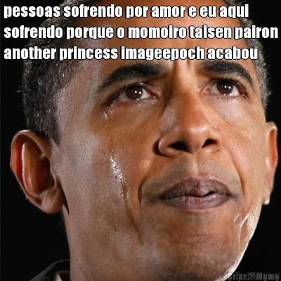 pessoas sofrendo por amor e eu aqui
sofrendo porque o momoiro taisen pairon
another princess imageepoch acabou
 