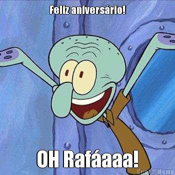 Feliz anivers�rio! OH Raf�aaa!