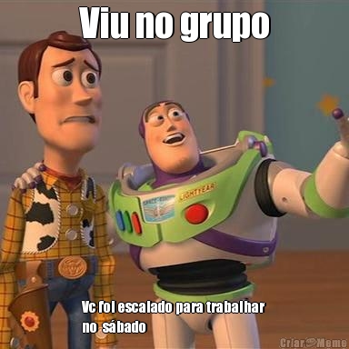 Viu no grupo Vc foi escalado para trabalhar
no  s�bado 