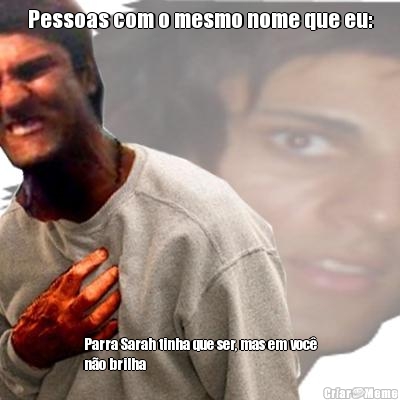 Pessoas com o mesmo nome que eu: Parra Sarah tinha que ser, mas em voc�
n�o brilha 