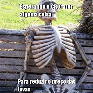 Esperando o CRO fazer
alguma coisa Para reduzir o pre�o das
luvas