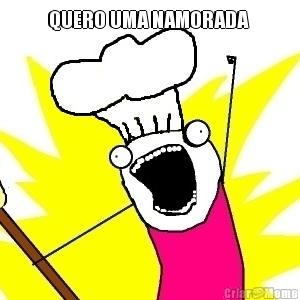 QUERO UMA NAMORADA 
 