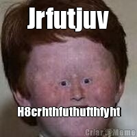 Jrfutjuv
 H8crhthfuthufthfyht
