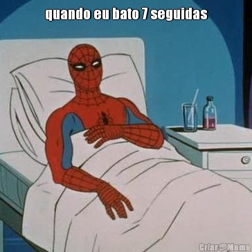 quando eu bato 7 seguidas 