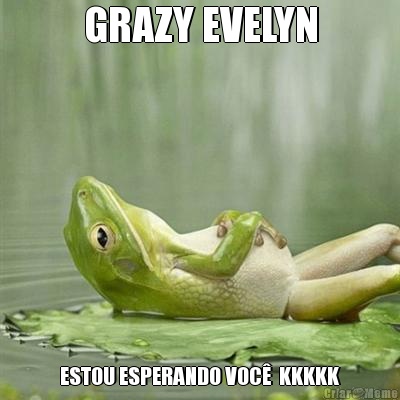 GRAZY EVELYN ESTOU ESPERANDO VOC�  KKKKK