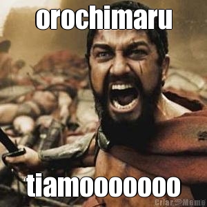 orochimaru tiamooooooo