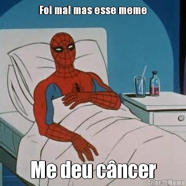Foi mal mas esse meme Me deu c�ncer