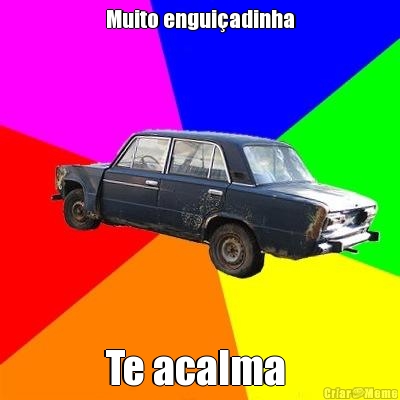 Muito engui�adinha Te acalma 