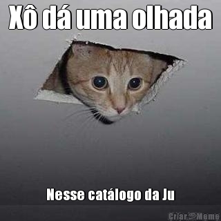 X� d� uma olhada Nesse cat�logo da Ju