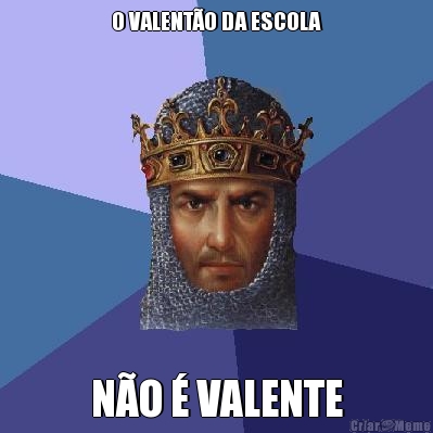 O VALENT�O DA ESCOLA N�O � VALENTE
