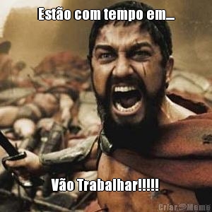Est�o com tempo em.... V�o Trabalhar!!!!!
