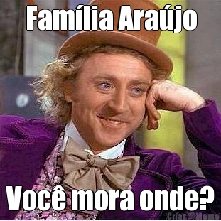 Fam�lia Ara�jo Voc� mora onde?