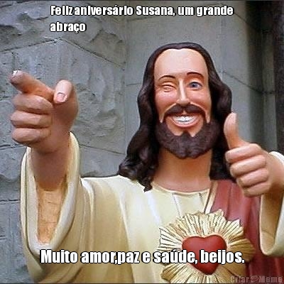 Feliz anivers�rio Susana, um grande
abra�o Muito amor,paz e sa�de, beijos.