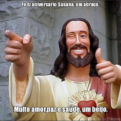 Feliz anivers�rio Susana, um abra�o. Muito amor,paz e sa�de, um beijo.