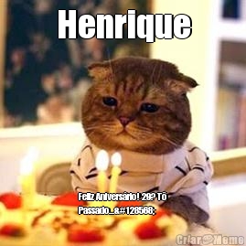 Henrique Feliz Anivers�rio! 29? T�
Passado...😸