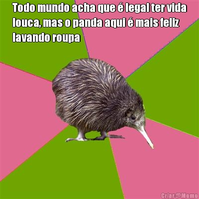 Todo mundo acha que � legal ter vida
louca, mas o panda aqui � mais feliz
lavando roupa 