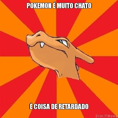 POKEMON � MUITO CHATO � COISA DE RETARDADO