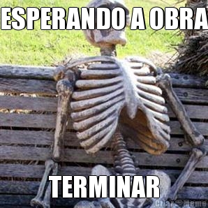 ESPERANDO A OBRA TERMINAR
