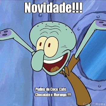 Novidade!!! Pudins de Coco, Caf�, 
Chocolate e Morango !!!