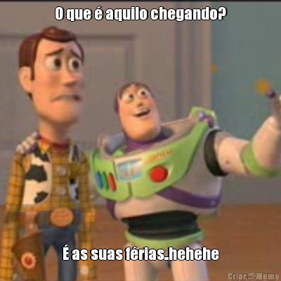 O que � aquilo chegando? � as suas f�rias..hehehe