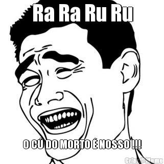 Ra Ra Ru Ru O C� DO MORTO � NOSSO !!!