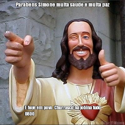 Parab�ns Simone muita sa�de e muita paz E hoje em povo. Churrasco na jobina tudo
0800