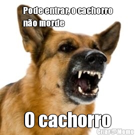 Pode entrar, o cachorro
n�o morde O cachorro