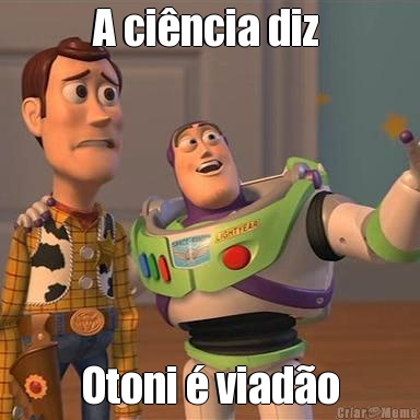A ci�ncia diz  Otoni � viad�o