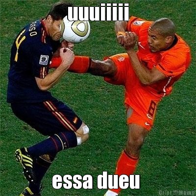 uuuiiiii essa dueu 