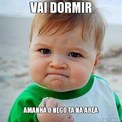 VAI DORMIR AMANHA O NEGO TA NA AREA